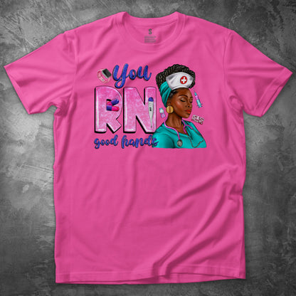 YOU RN GOOD HANDS T SHIRT - MK EYE CATCHING EVENTFUL CREATIONS LLC